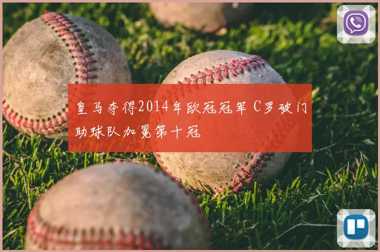 皇马夺得2014年欧冠冠军 C罗破门助球队加冕第十冠