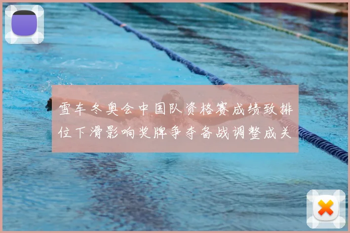 雪车冬奥会中国队资格赛成绩致排位下滑影响奖牌争夺备战调整成关键看点