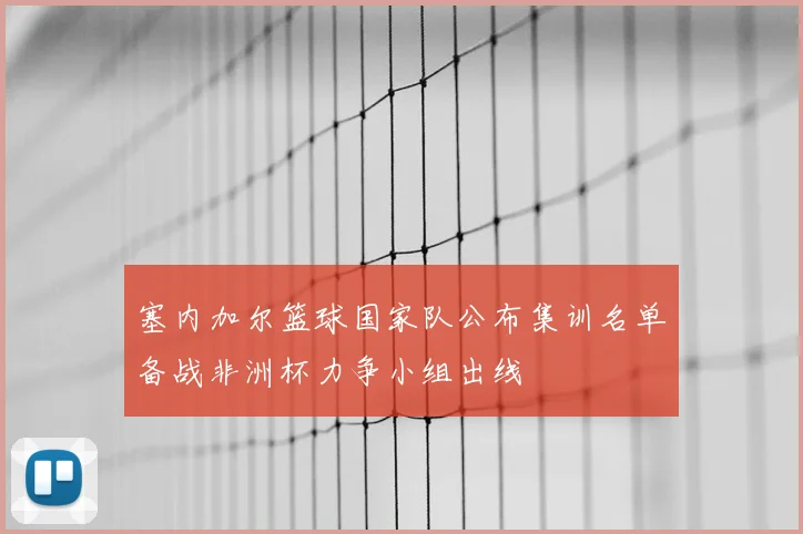 塞内加尔篮球国家队公布集训名单备战非洲杯力争小组出线