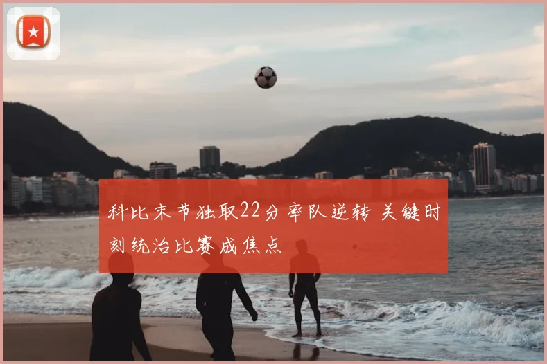 科比末节独取22分率队逆转 关键时刻统治比赛成焦点