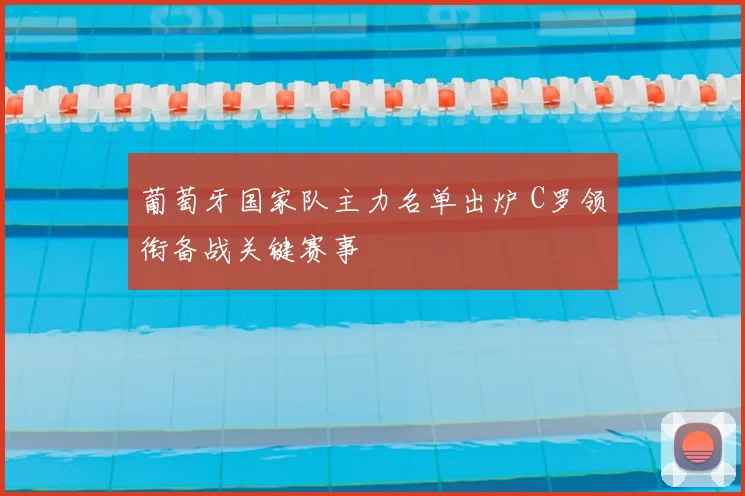 葡萄牙国家队主力名单出炉 C罗领衔备战关键赛事