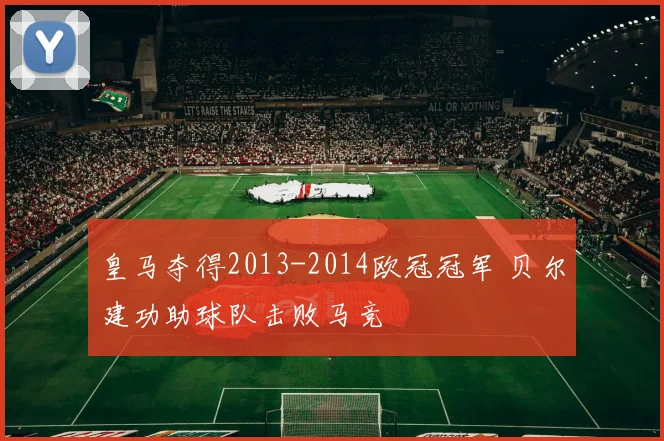 皇马夺得2013-2014欧冠冠军 贝尔建功助球队击败马竞
