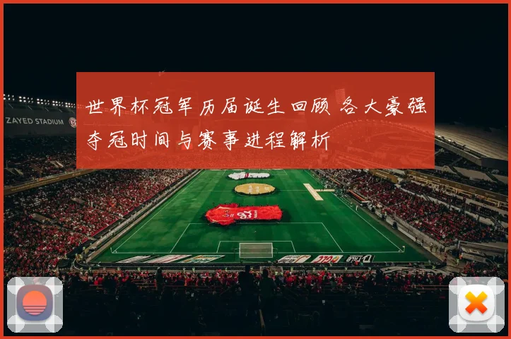 世界杯冠军历届诞生回顾 各大豪强夺冠时间与赛事进程解析