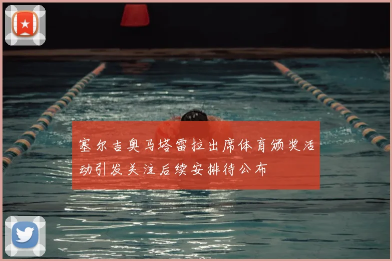 塞尔吉奥马塔雷拉出席体育颁奖活动引发关注后续安排待公布